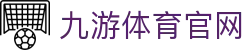 九游体育-官网专区|足球篮球赛事分析与新闻资讯